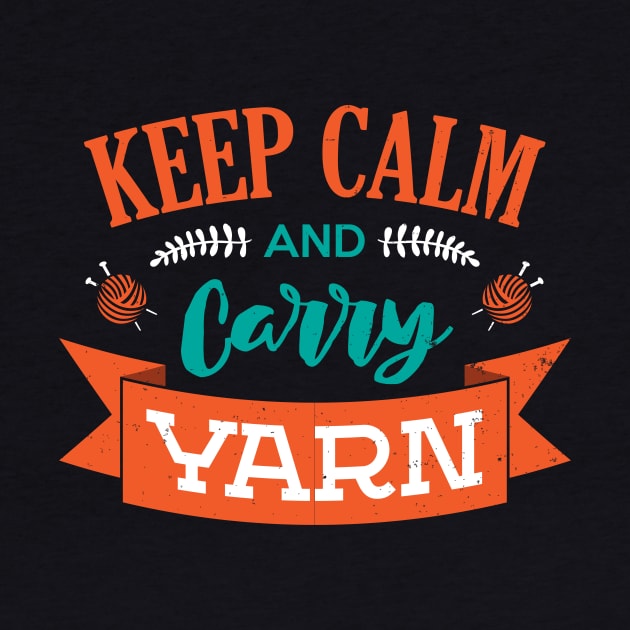 Keep Calm And Carry Yarn Knitting Crochet Hobbyist Funny Saying by klimentina